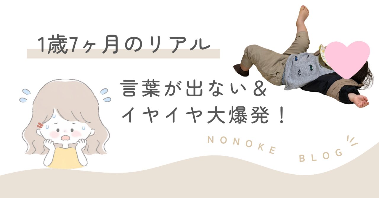 一歳七ヶ月のリアル｜言葉が出ない＆イヤイヤ大爆発！